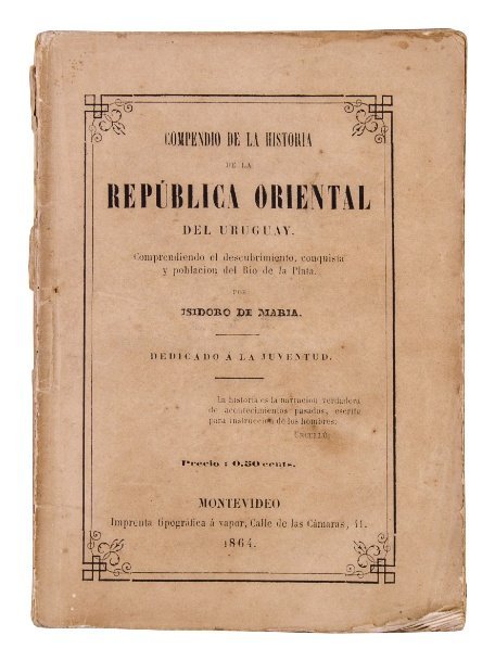 DE MARÍA, ISIDORO. “Compendio de la Historia de la República Oriental del Uruguay” [...] Montevideo, 1864.