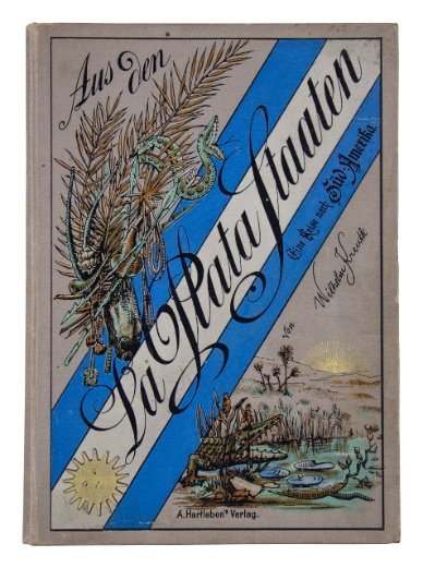 KREUTH, WILHELM. “Aus den la Plata Staaten. Eine Reise nach Süd-Amerika”. Viena, 1891.