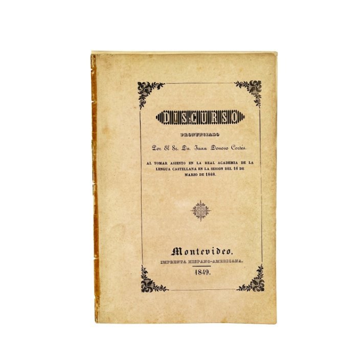JUAN DONOSO CORTÉS. “Discurso pronunciado por el Sr. Dn. Juan Donoso Cortés. Al tomar asiento en la Real Academia de la Lengua Castellana en la sesion del 16 de marzo de 1848”. Montevideo, 1849.