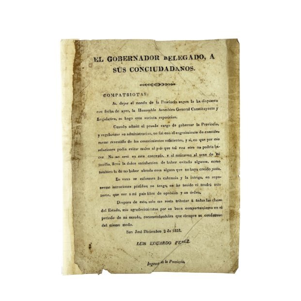 “El Gobernador Delegado, a sus conciudadanos. (Bigote) Compatriotas: Al dejar el mando de la Provincia segun lo ha dispuesto con fecha de ayer, la Honorable Asamblea General Constituyente y Legislativa, os hago esta sucinta exposición”. San José, 1828.
