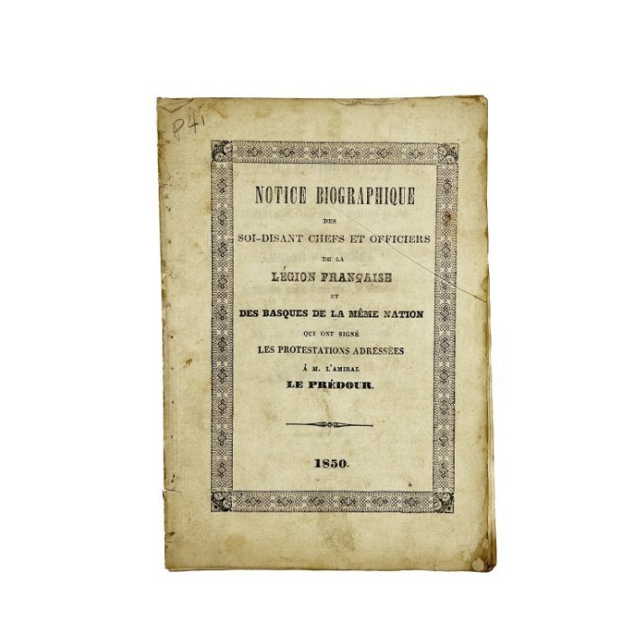 ALMIRANTE LE PREDOUR. “Noticia Biográfica de los tituladas gefes (sic) y oficiales de la Legión Francesa y vascos de la misma nación firmantes de las protestas dirijidas (sic) al Sr. Almirante Le Predour”. 1850.